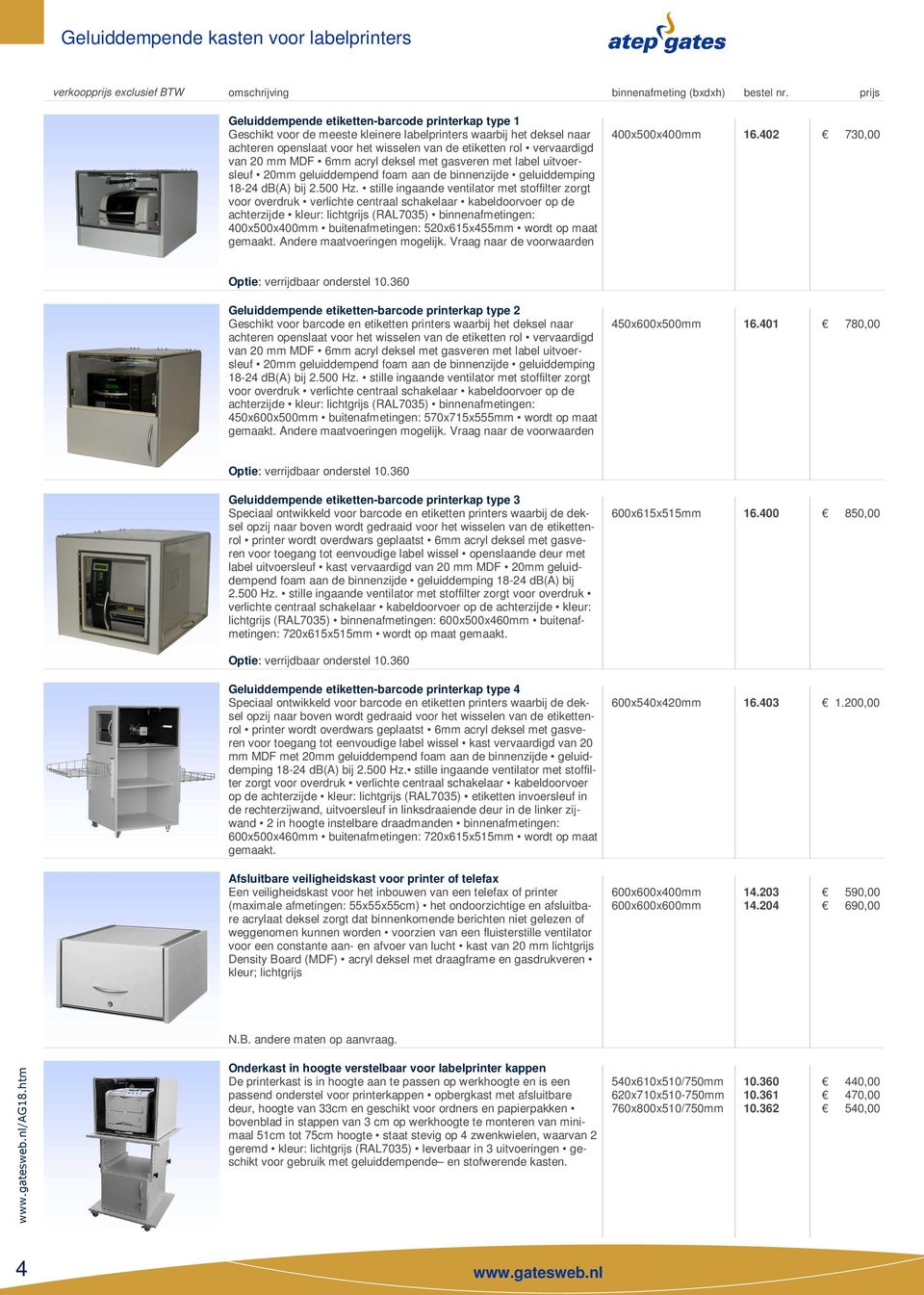 van 20 mm MDF 6mm acryl deksel met gasveren met label uitvoersleuf 20mm geluiddempend foam aan de binnenzijde geluiddemping 18-24 db(a) bij 2.500 Hz.