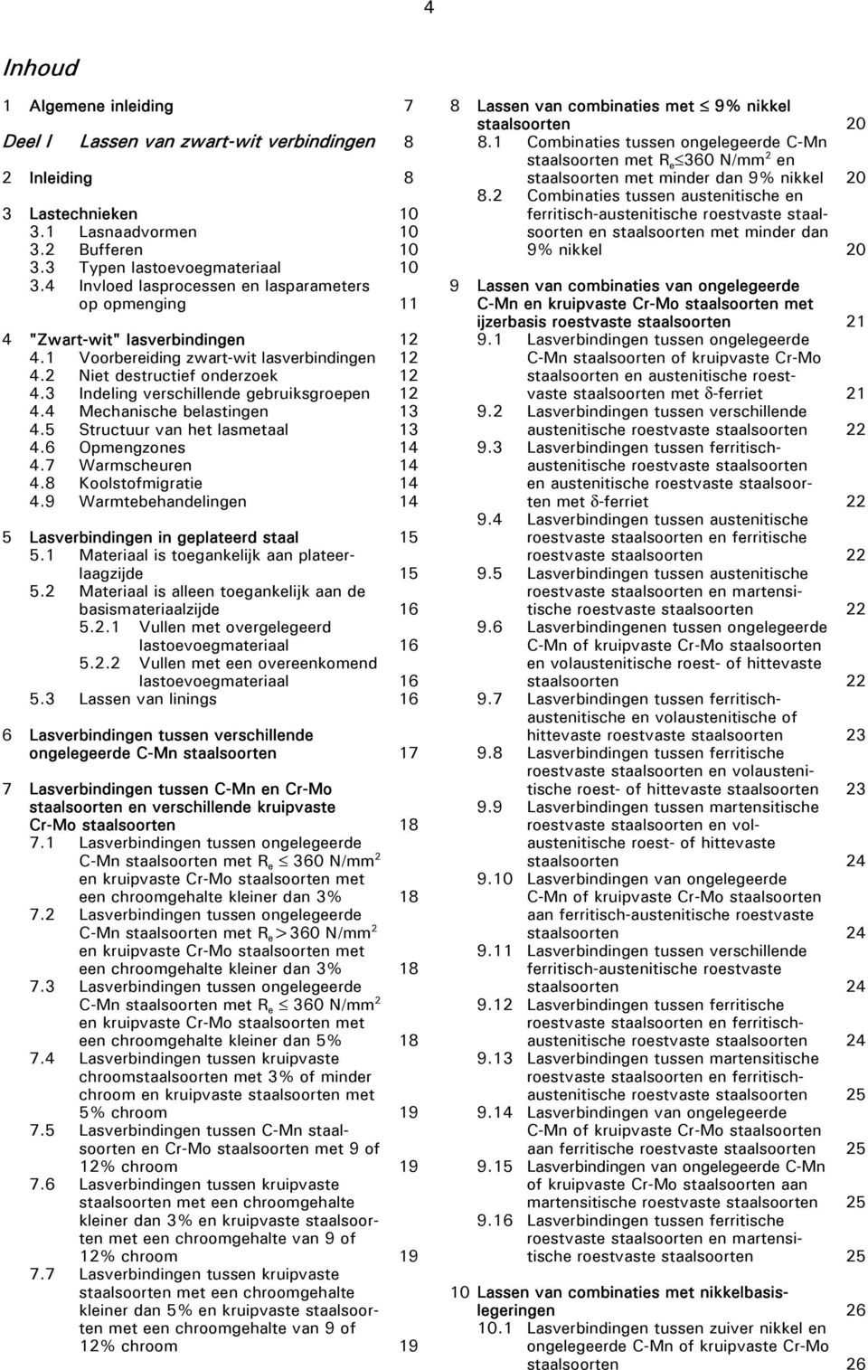 3 Indeling verschillende gebruiksgroepen 4.4 Mechanische belastingen 4.5 Structuur van het lasmetaal 4.6 Opmengzones 4.7 Warmscheuren 4.8 Koolstofmigratie 4.