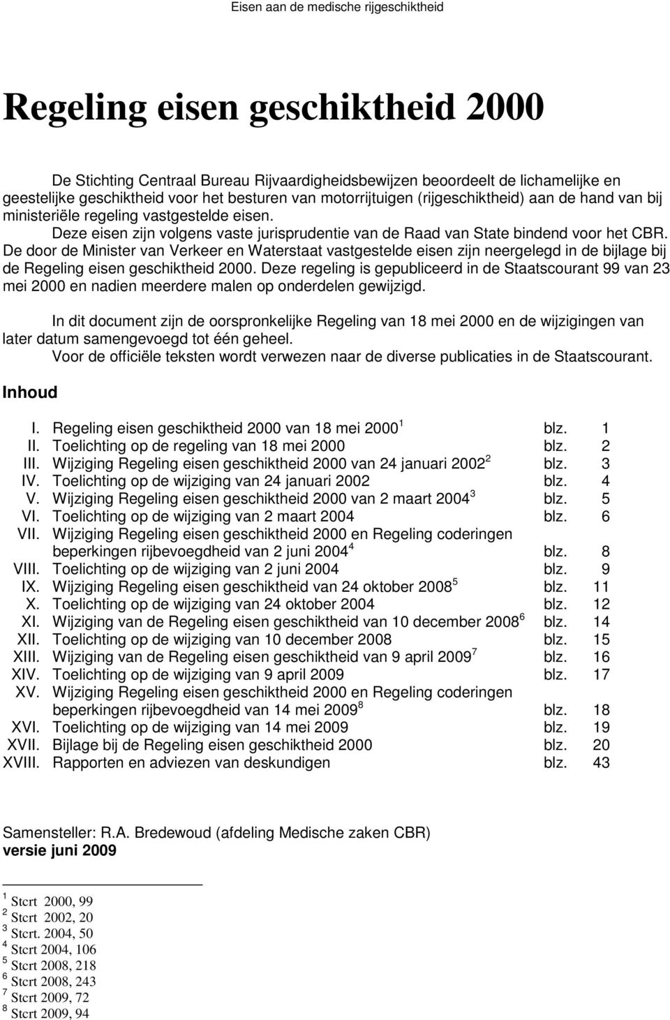 De door de Minister van Verkeer en Waterstaat vastgestelde eisen zijn neergelegd in de bijlage bij de Regeling eisen geschiktheid 2000.