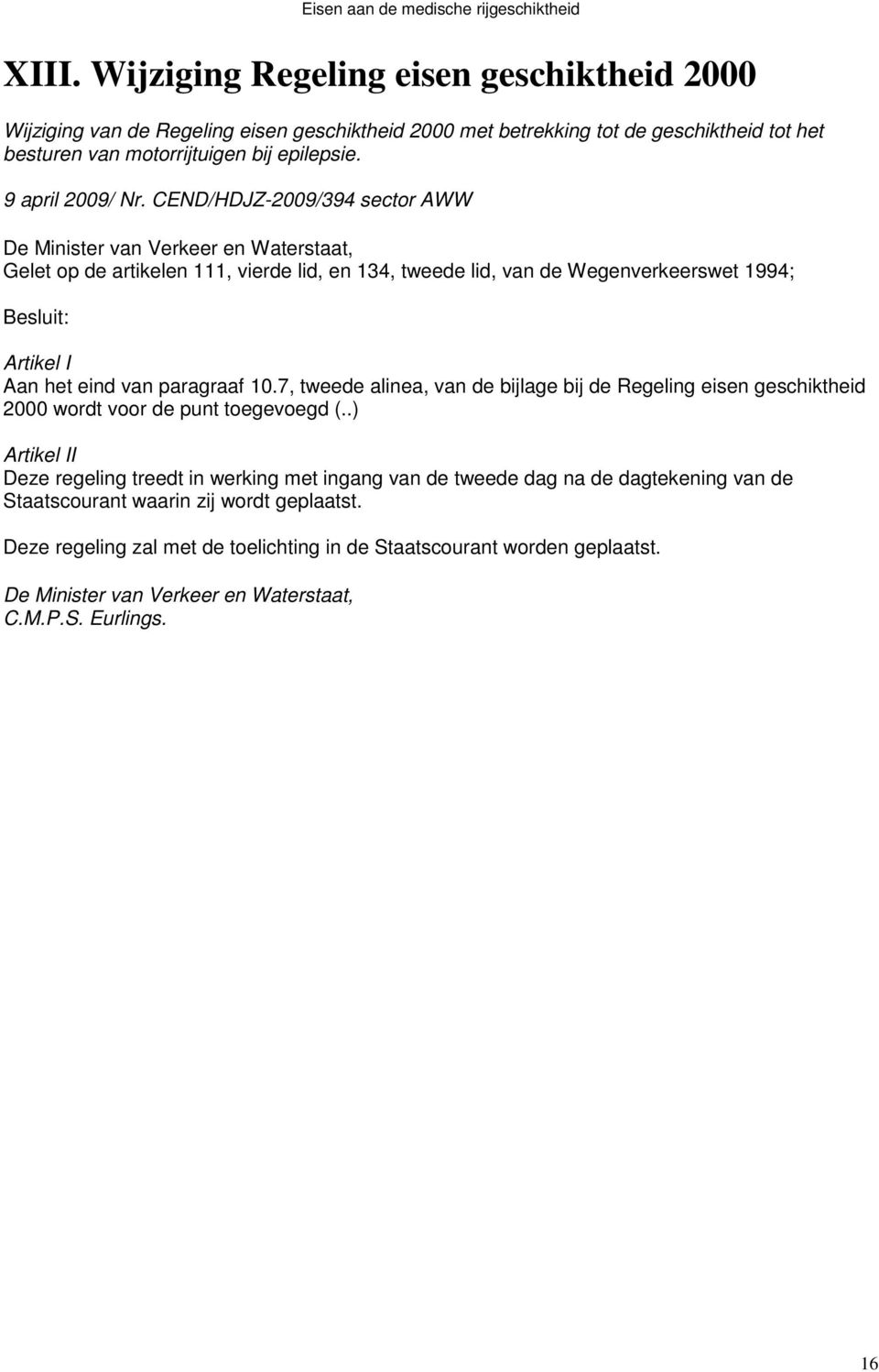 CEND/HDJZ-2009/394 sector AWW Gelet op de artikelen 111, vierde lid, en 134, tweede lid, van de Wegenverkeerswet 1994; Besluit: Artikel I Aan het eind van paragraaf 10.