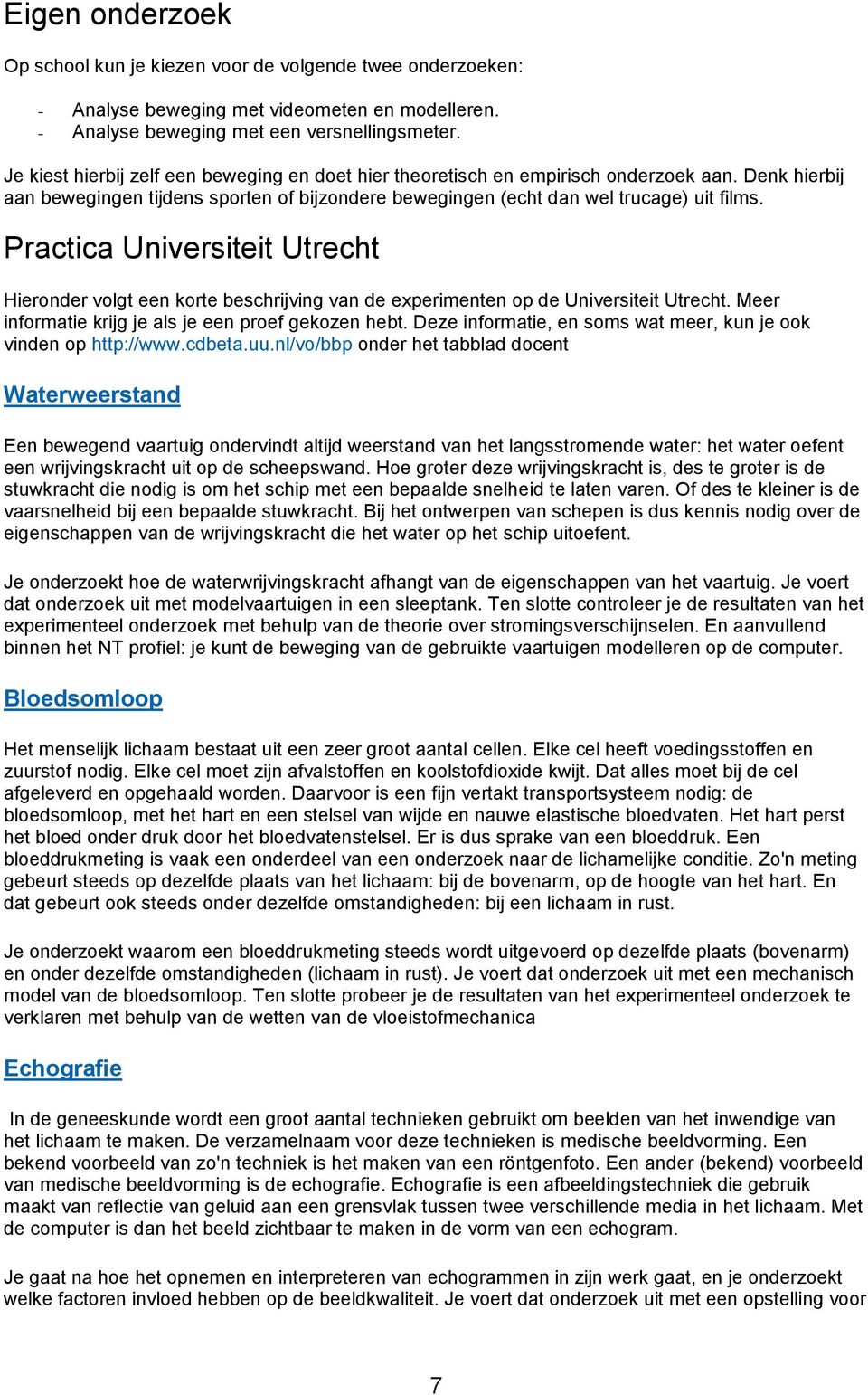 Practica Universiteit Utrecht Hieronder volgt een korte beschrijving van de experimenten op de Universiteit Utrecht. Meer informatie krijg je als je een proef gekozen hebt.