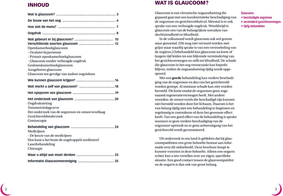 oogziekten Wie kunnen glaucoom krijgen?...16 Wat merkt u zelf van glaucoom?...18 Het opsporen van glaucoom...19 Het onderzoek van glaucoom.