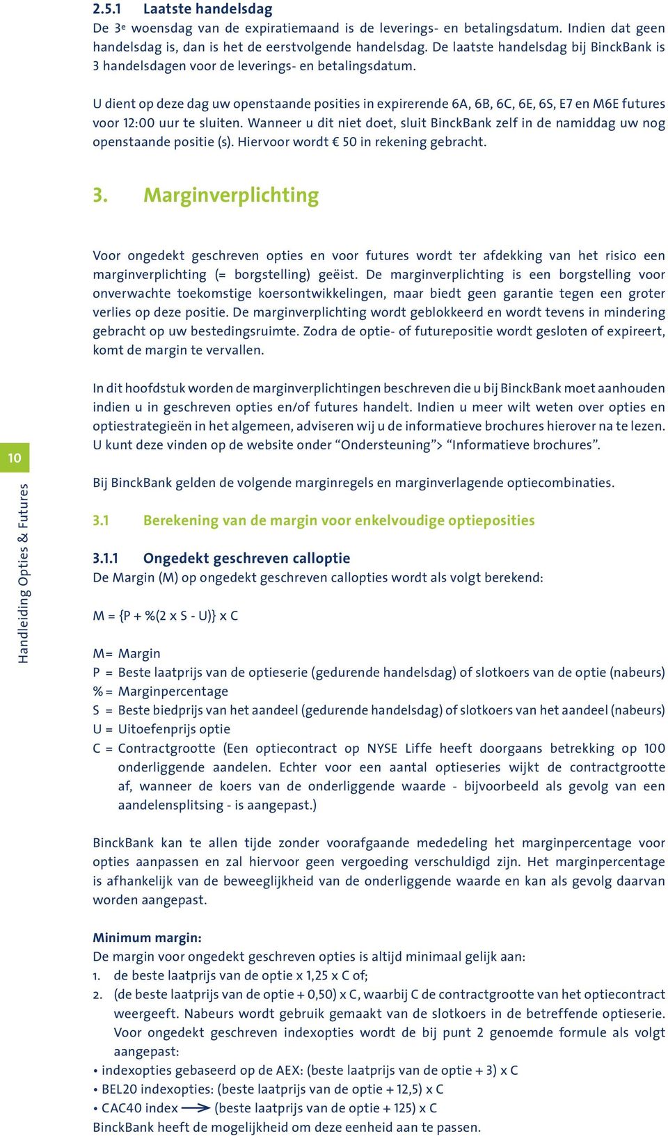 U dient op deze dag uw openstaande posities in expirerende 6A, 6B, 6C, 6E, 6S, E7 en M6E futures voor 12:00 uur te sluiten.