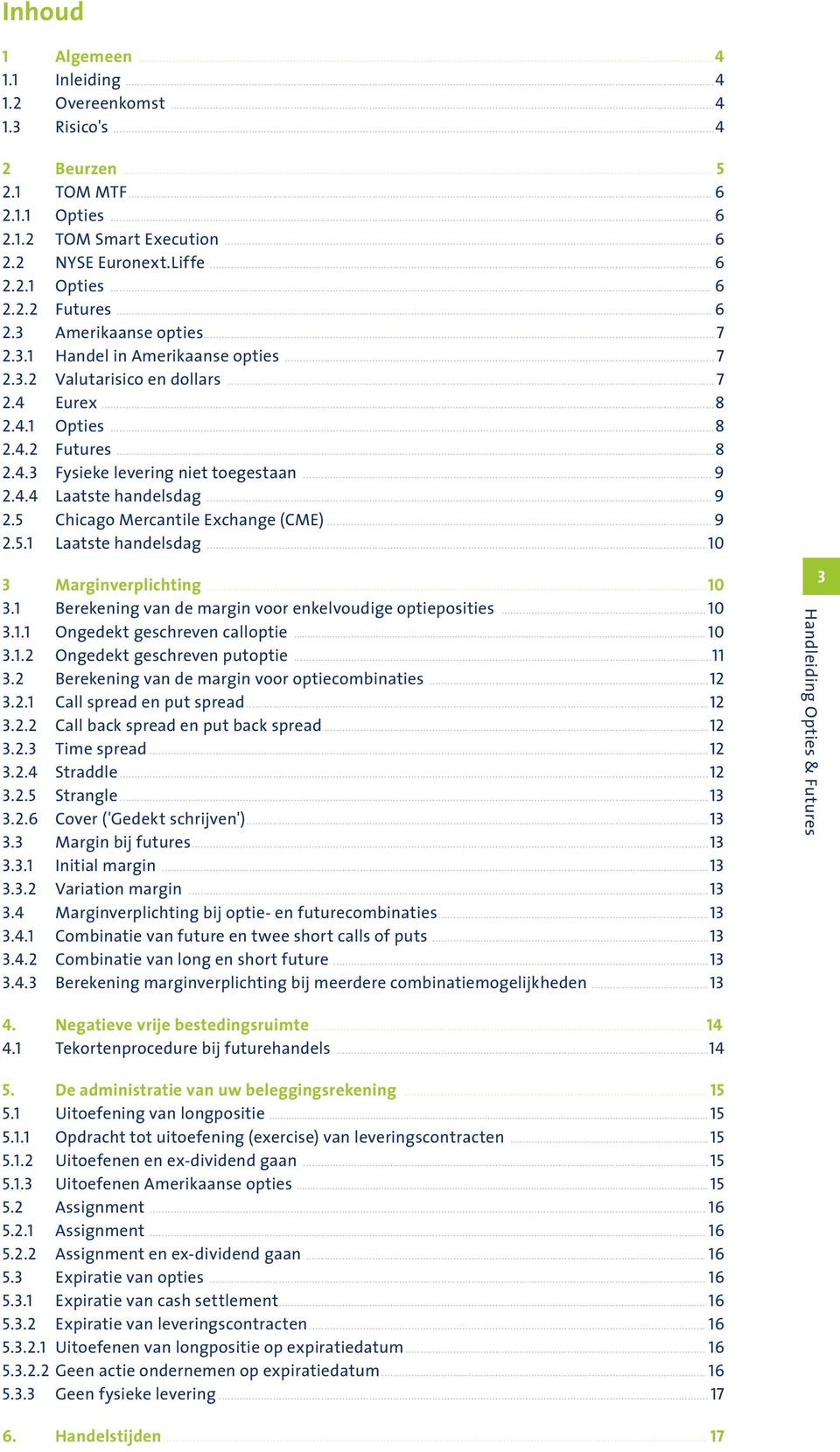 .. 9 2.5.1 Laatste handelsdag... 10 3 Marginverplichting...10 3.1 Berekening van de margin voor enkelvoudige optieposities... 10 3.1.1 Ongedekt geschreven calloptie... 10 3.1.2 Ongedekt geschreven putoptie.