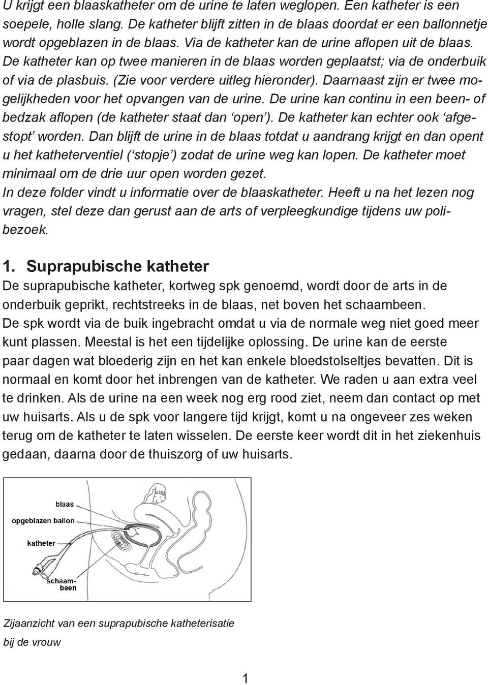 Daarnaast zijn er twee mogelijkheden voor het opvangen van de urine. De urine kan continu in een been- of bedzak aflopen (de katheter staat dan open ). De katheter kan echter ook afgestopt worden.