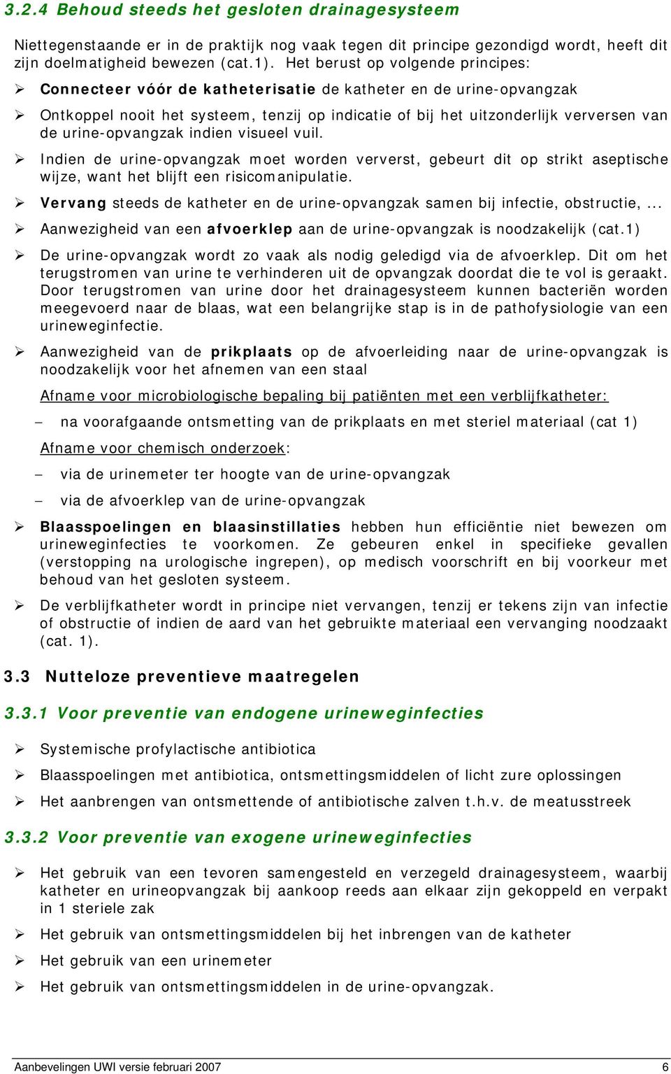 urine-opvangzak indien visueel vuil. Indien de urine-opvangzak moet worden ververst, gebeurt dit op strikt aseptische wijze, want het blijft een risicomanipulatie.