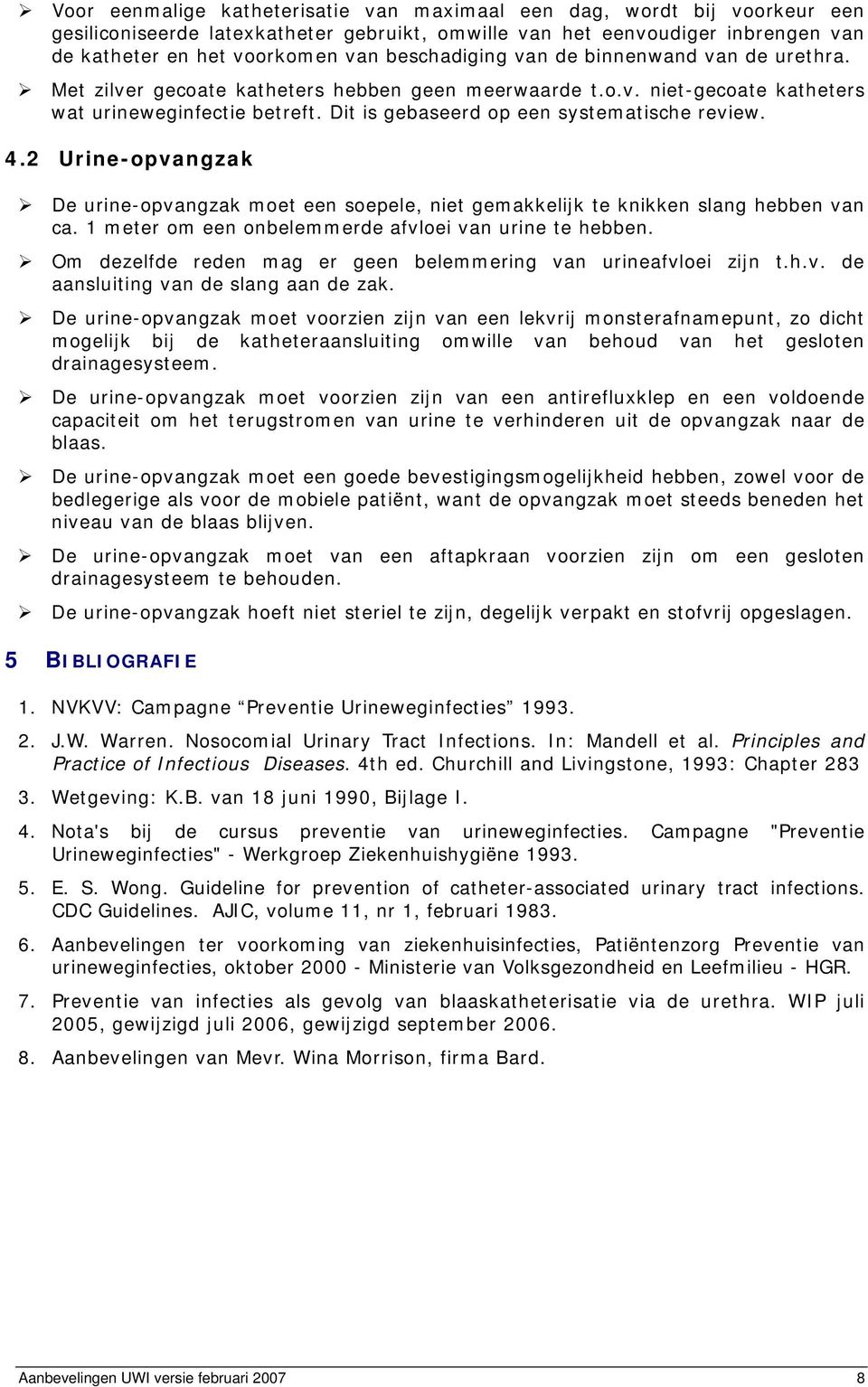 Dit is gebaseerd op een systematische review. 4.2 Urine-opvangzak De urine-opvangzak moet een soepele, niet gemakkelijk te knikken slang hebben van ca.