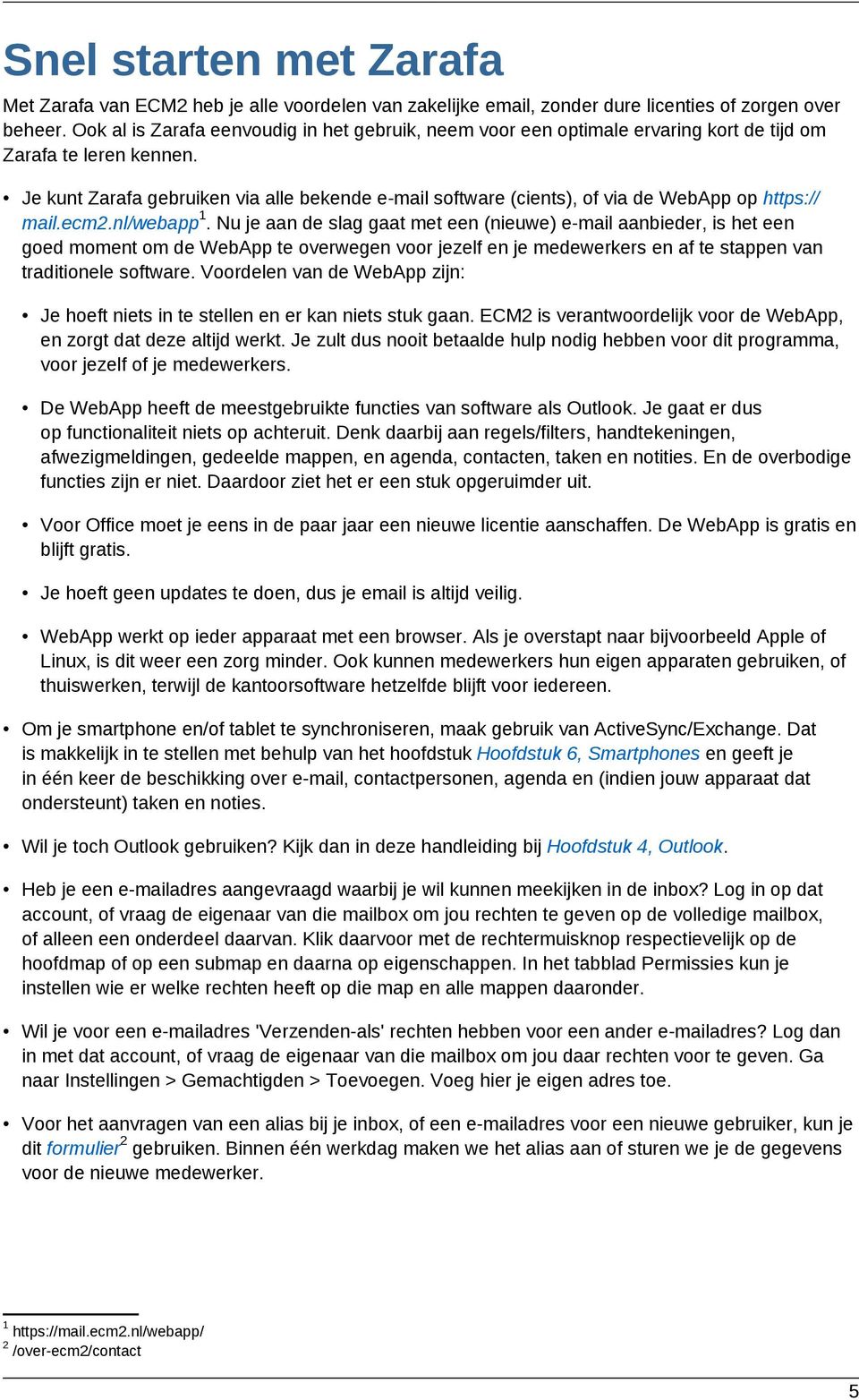 Je kunt Zarafa gebruiken via alle bekende e-mail software (cients), of via de WebApp op https:// 1 mail.ecm2.nl/webapp.