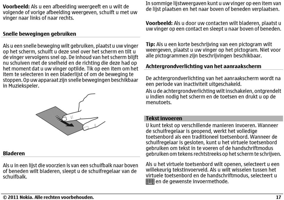 De inhoud van het scherm blijft nu schuiven met de snelheid en de richting die deze had op het moment dat u uw vinger optilde.