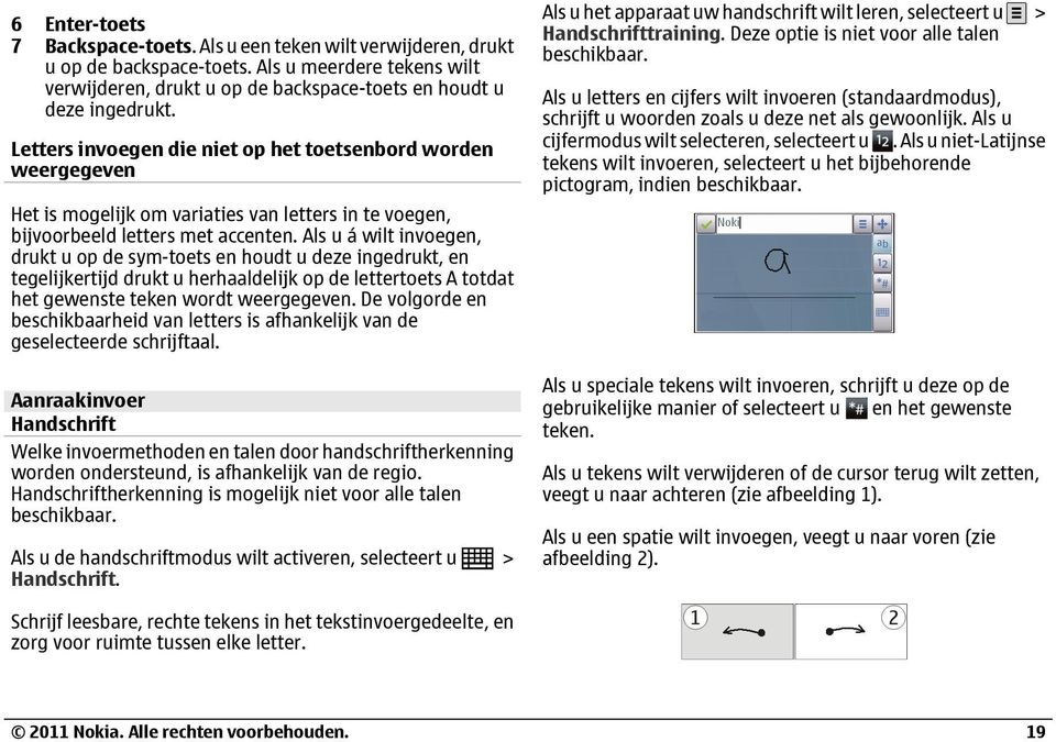 Als u á wilt invoegen, drukt u op de sym-toets en houdt u deze ingedrukt, en tegelijkertijd drukt u herhaaldelijk op de lettertoets A totdat het gewenste teken wordt weergegeven.