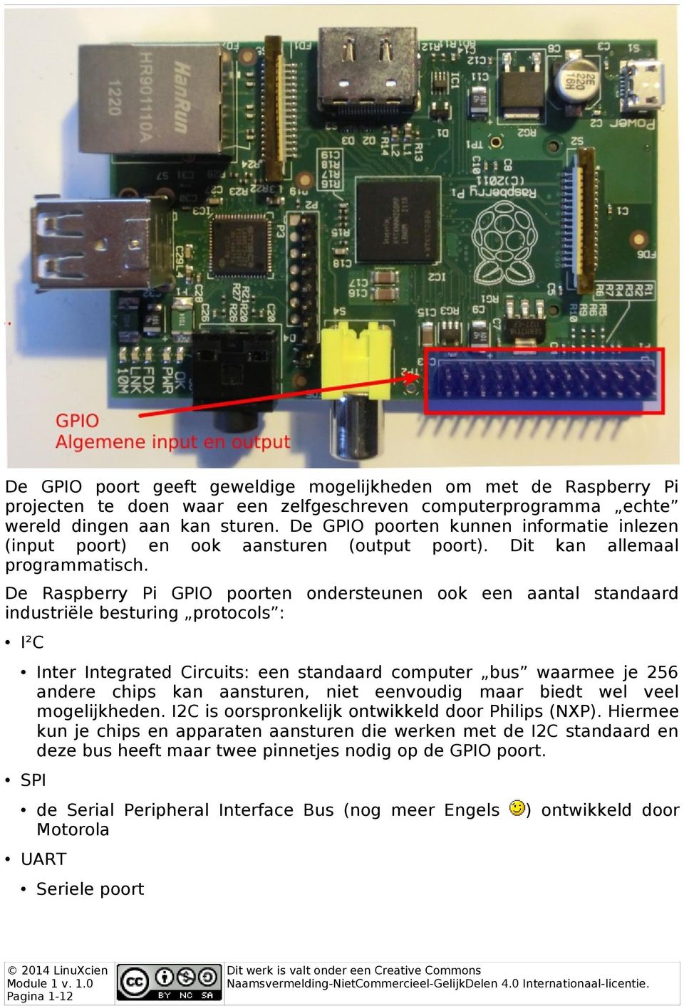 De Raspberry Pi GPIO poorten ondersteunen ook een aantal standaard industriële besturing protocols : I²C Inter Integrated Circuits: een standaard computer bus waarmee je 256 andere chips kan