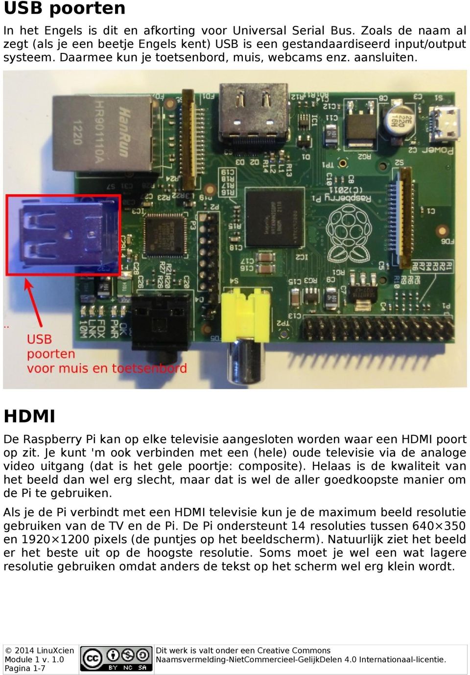 Je kunt 'm ook verbinden met een (hele) oude televisie via de analoge video uitgang (dat is het gele poortje: composite).