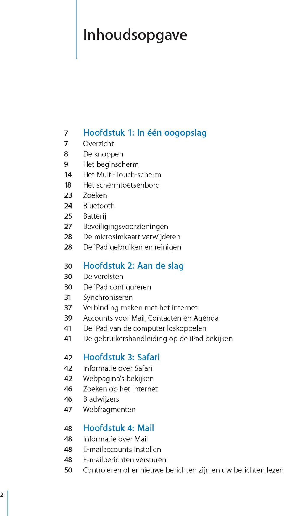 met het internet 39 Accounts voor Mail, Contacten en Agenda 41 De ipad van de computer loskoppelen 41 De gebruikershandleiding op de ipad bekijken 42 Hoofdstuk 3: Safari 42 Informatie over Safari 42