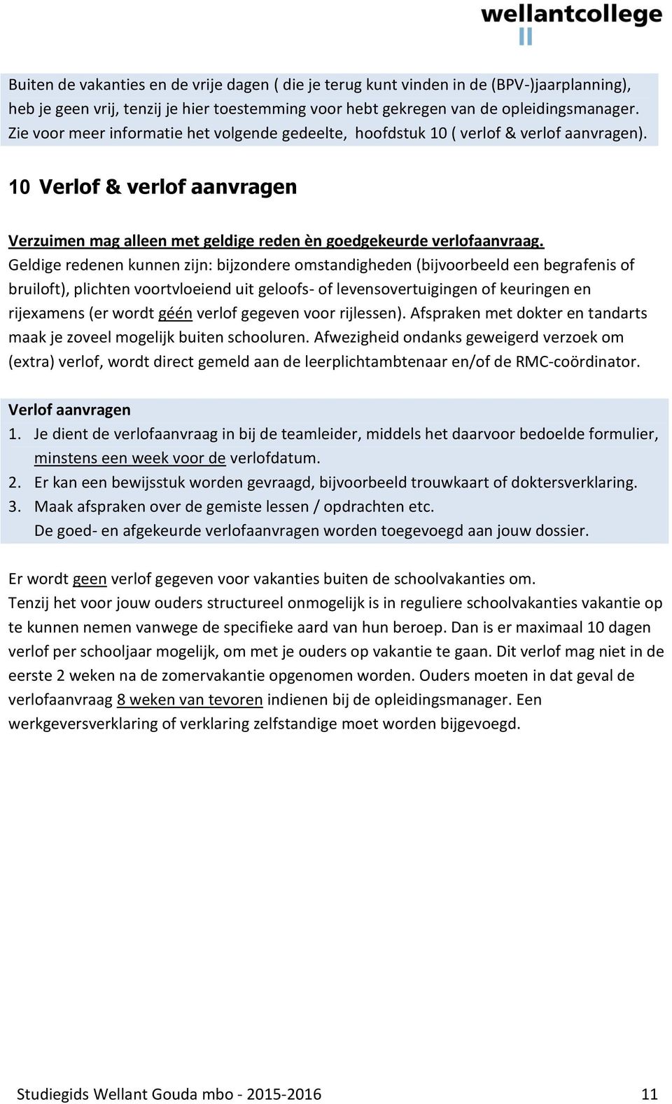 Geldige redenen kunnen zijn: bijzondere omstandigheden (bijvoorbeeld een begrafenis of bruiloft), plichten voortvloeiend uit geloofs- of levensovertuigingen of keuringen en rijexamens (er wordt géén