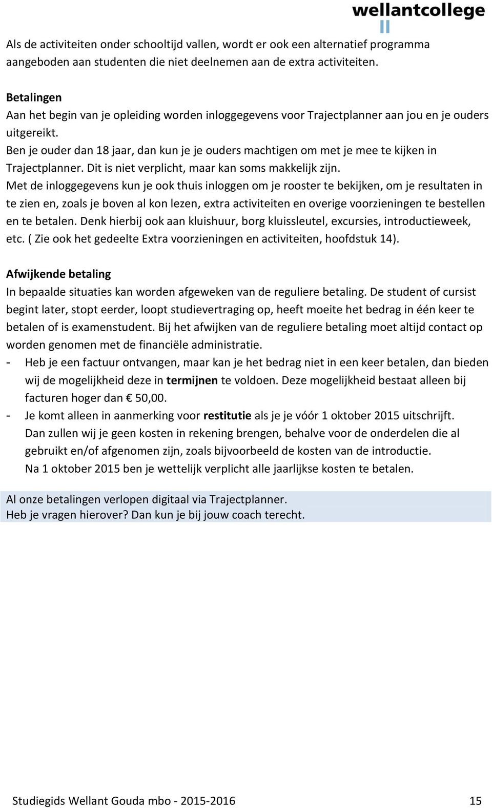 Ben je ouder dan 18 jaar, dan kun je je ouders machtigen om met je mee te kijken in Trajectplanner. Dit is niet verplicht, maar kan soms makkelijk zijn.