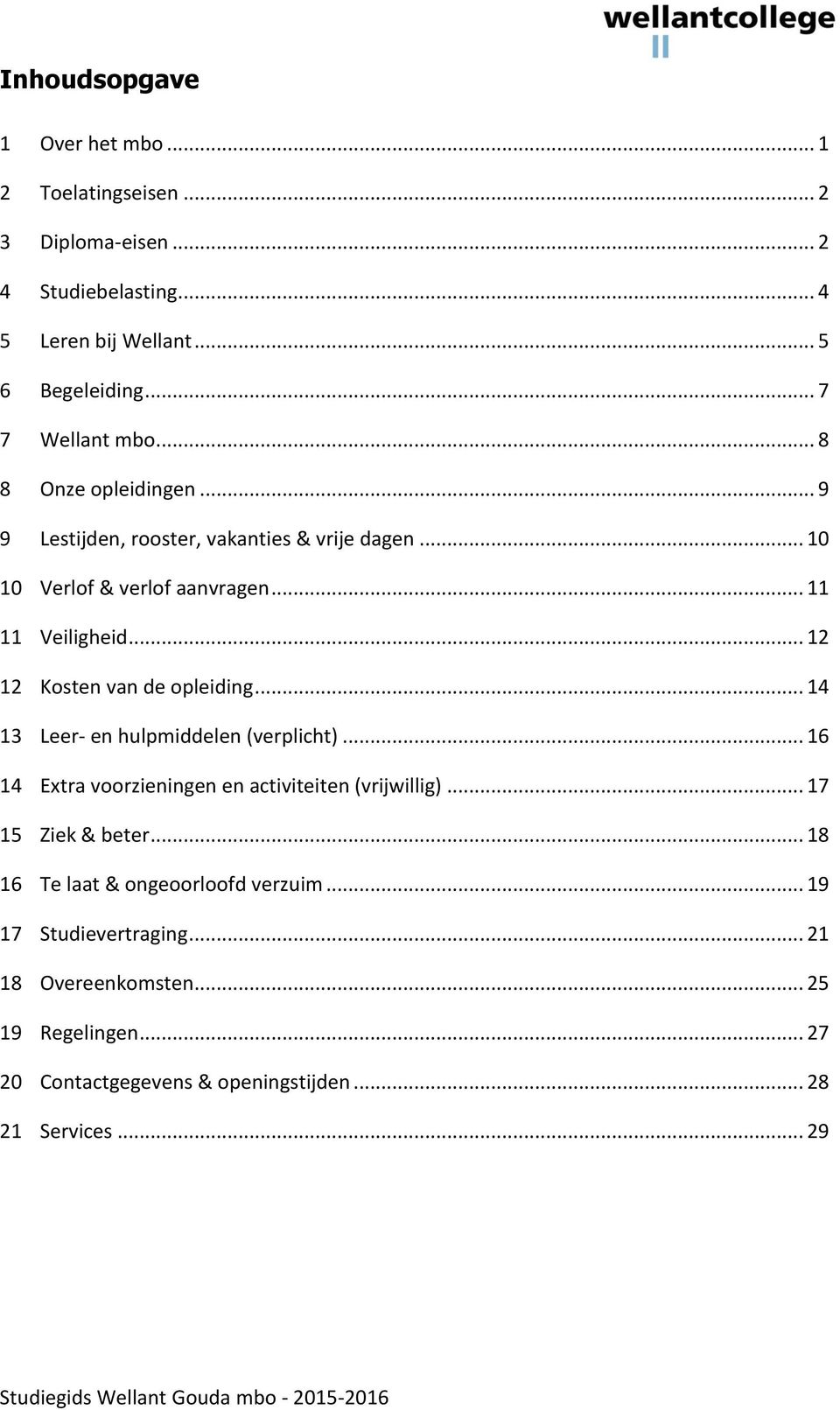 .. 14 13 Leer- en hulpmiddelen (verplicht)... 16 14 Extra voorzieningen en activiteiten (vrijwillig)... 17 15 Ziek & beter... 18 16 Te laat & ongeoorloofd verzuim.