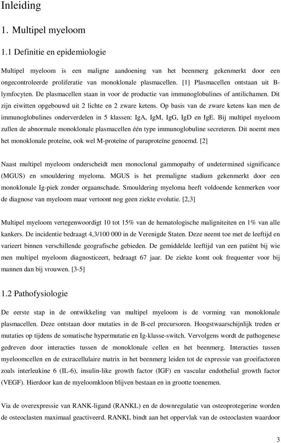 Op basis van de zware ketens kan men de immunoglobulines onderverdelen in 5 klassen: IgA, IgM, IgG, IgD en IgE.