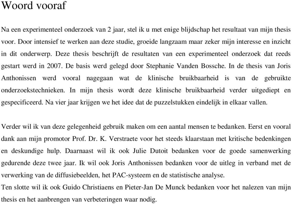 Deze thesis beschrijft de resultaten van een experimenteel onderzoek dat reeds gestart werd in 2007. De basis werd gelegd door Stephanie Vanden Bossche.