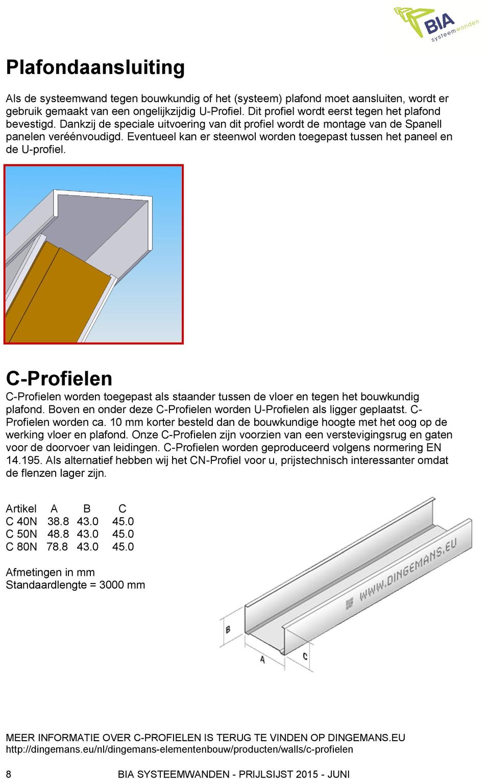 Eventueel kan er steenwol worden toegepast tussen het paneel en de U-profiel. C-Profielen C-Profielen worden toegepast als staander tussen de vloer en tegen het bouwkundig plafond.