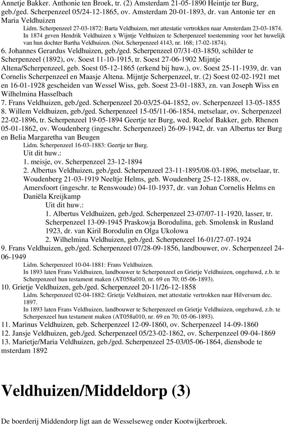 In 1874 geven Hendrik Veldhuizen x Wijntje Velthuizen te Scherpenzeel toestemming voor het huwelijk van hun dochter Bartha Veldhuizen. (Not. Scherpenzeel 4143, nr. 168; 17-02-1874). 6.
