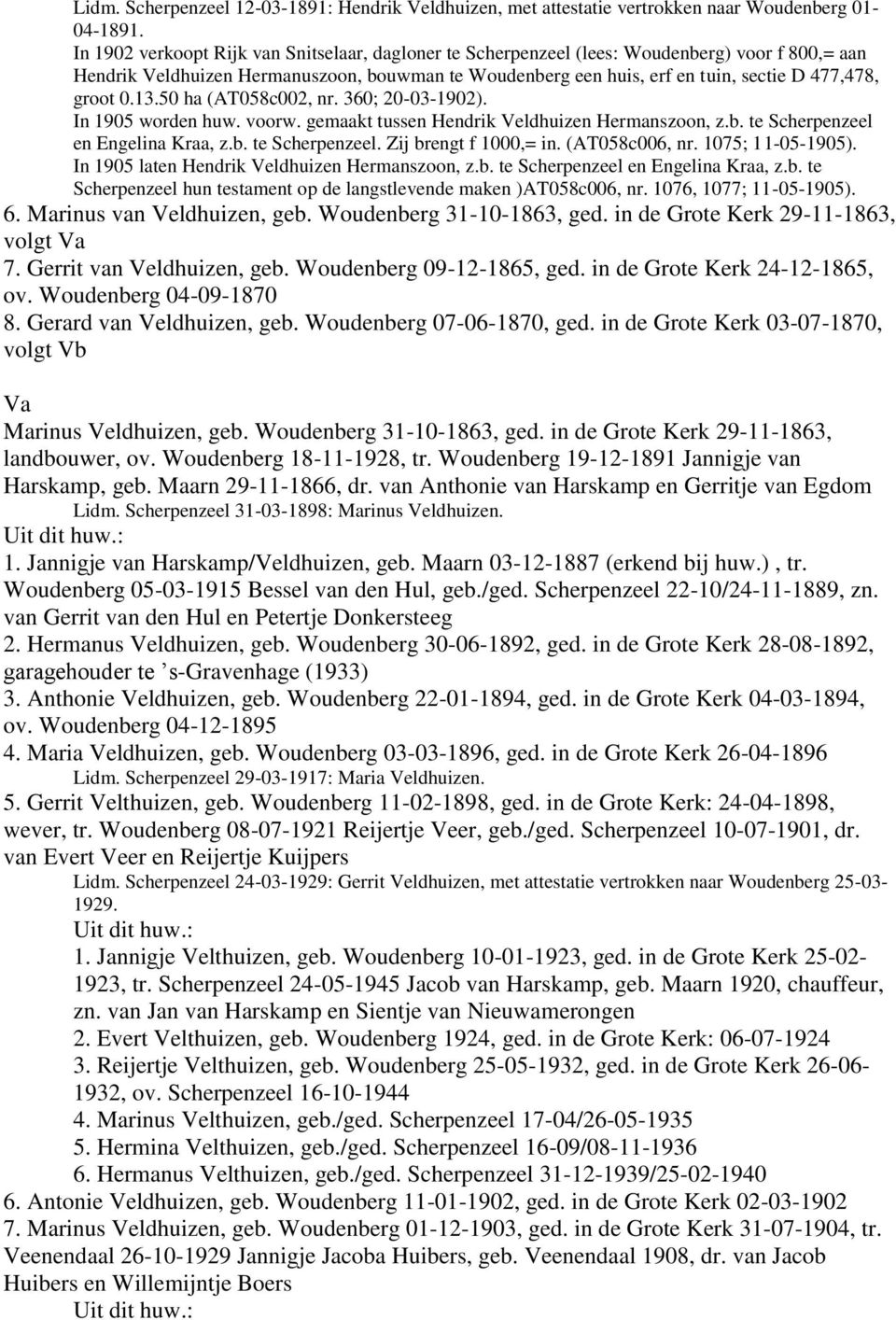groot 0.13.50 ha (AT058c002, nr. 360; 20-03-1902). In 1905 worden huw. voorw. gemaakt tussen Hendrik Veldhuizen Hermanszoon, z.b. te Scherpenzeel en Engelina Kraa, z.b. te Scherpenzeel. Zij brengt f 1000,= in.