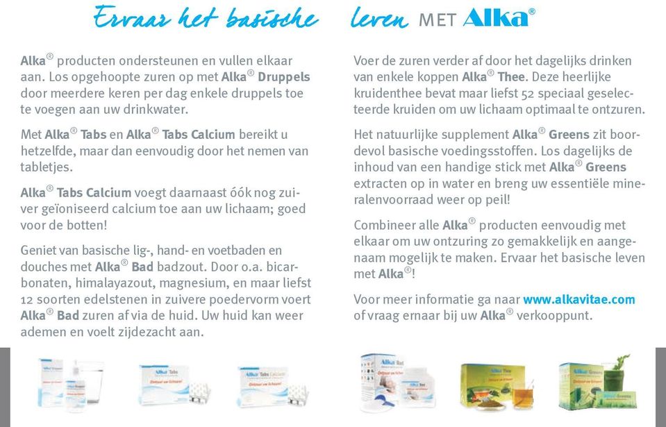 Alka Tabs Calcium voegt daarnaast óók nog zuiver geïoniseerd calcium toe aan uw lichaam; goed voor de botten! Geniet van basische lig-, hand- en voetbaden en douches met Alka Bad badzout. Door o.a. bicarbonaten, himalayazout, magnesium, en maar liefst 12 soorten edelstenen in zuivere poedervorm voert Alka Bad zuren af via de huid.