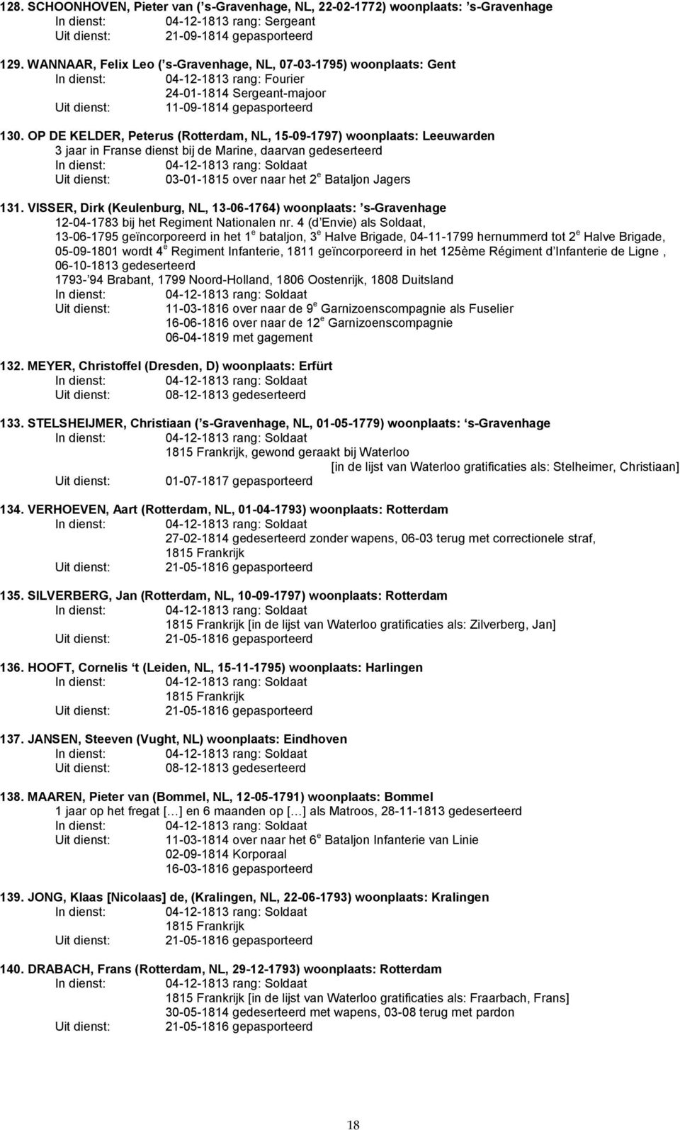 OP DE KELDER, Peterus (Rotterdam, NL, 15-09-1797) woonplaats: Leeuwarden 3 jaar in Franse dienst bij de Marine, daarvan gedeserteerd In dienst: 04-12-1813 rang: Soldaat Uit dienst: 03-01-1815 over