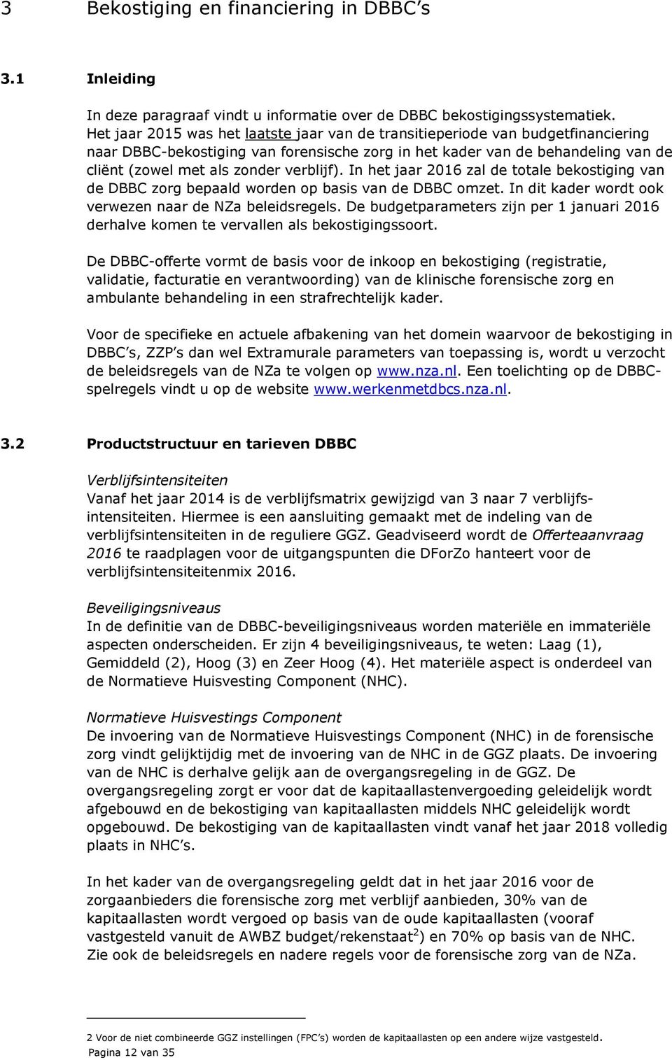 verblijf). In het jaar 2016 zal de totale bekostiging van de DBBC zorg bepaald worden op basis van de DBBC omzet. In dit kader wordt ook verwezen naar de NZa beleidsregels.