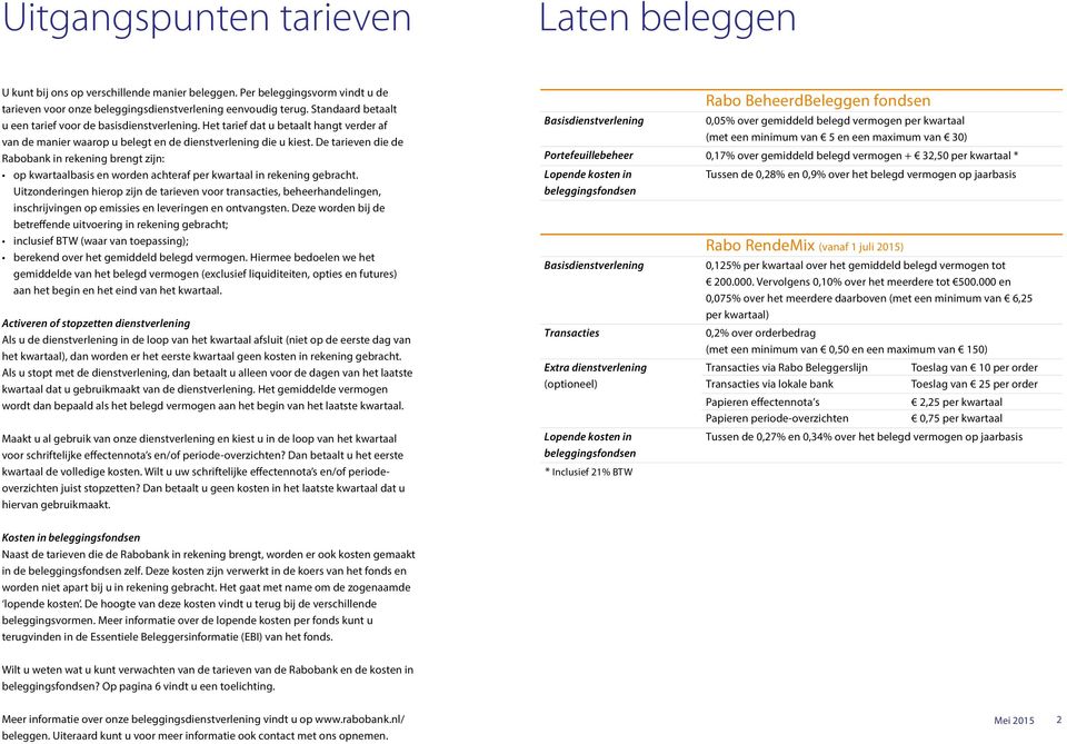 De tarieven die de Rabobank in rekening brengt zijn: op kwartaalbasis en worden achteraf per kwartaal in rekening gebracht.