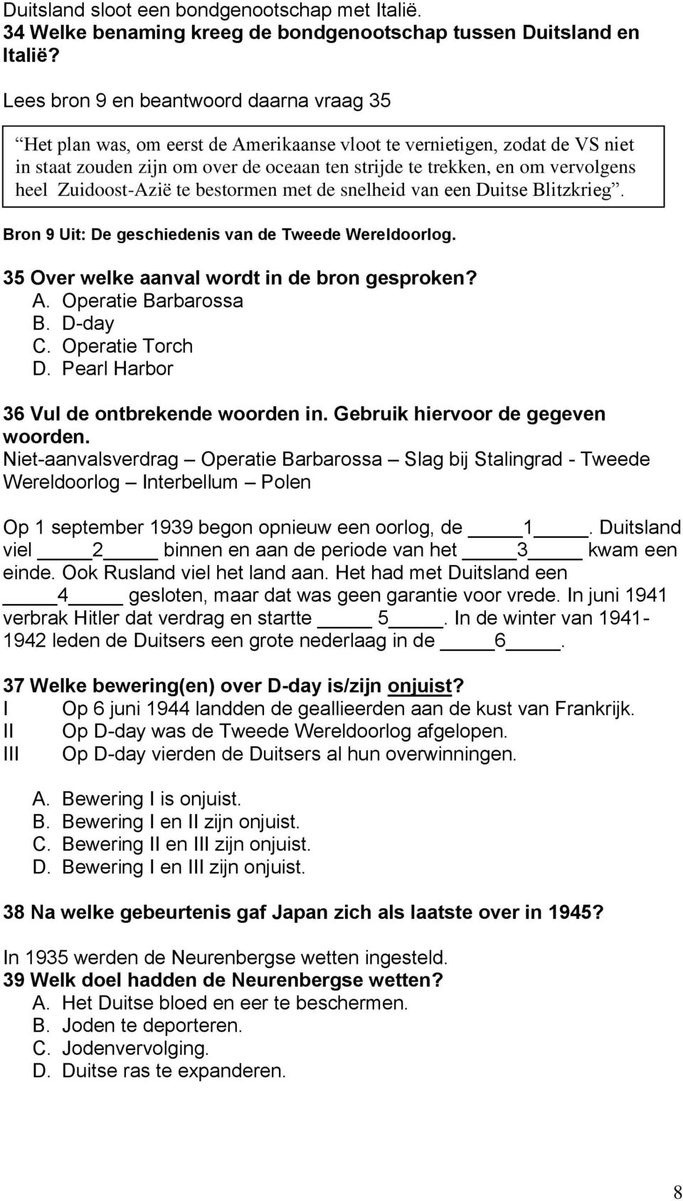 heel Zuidoost-Azië te bestormen met de snelheid van een Duitse Blitzkrieg. Bron 9 Uit: De geschiedenis van de Tweede Wereldoorlog. 35 Over welke aanval wordt in de bron gesproken? A.