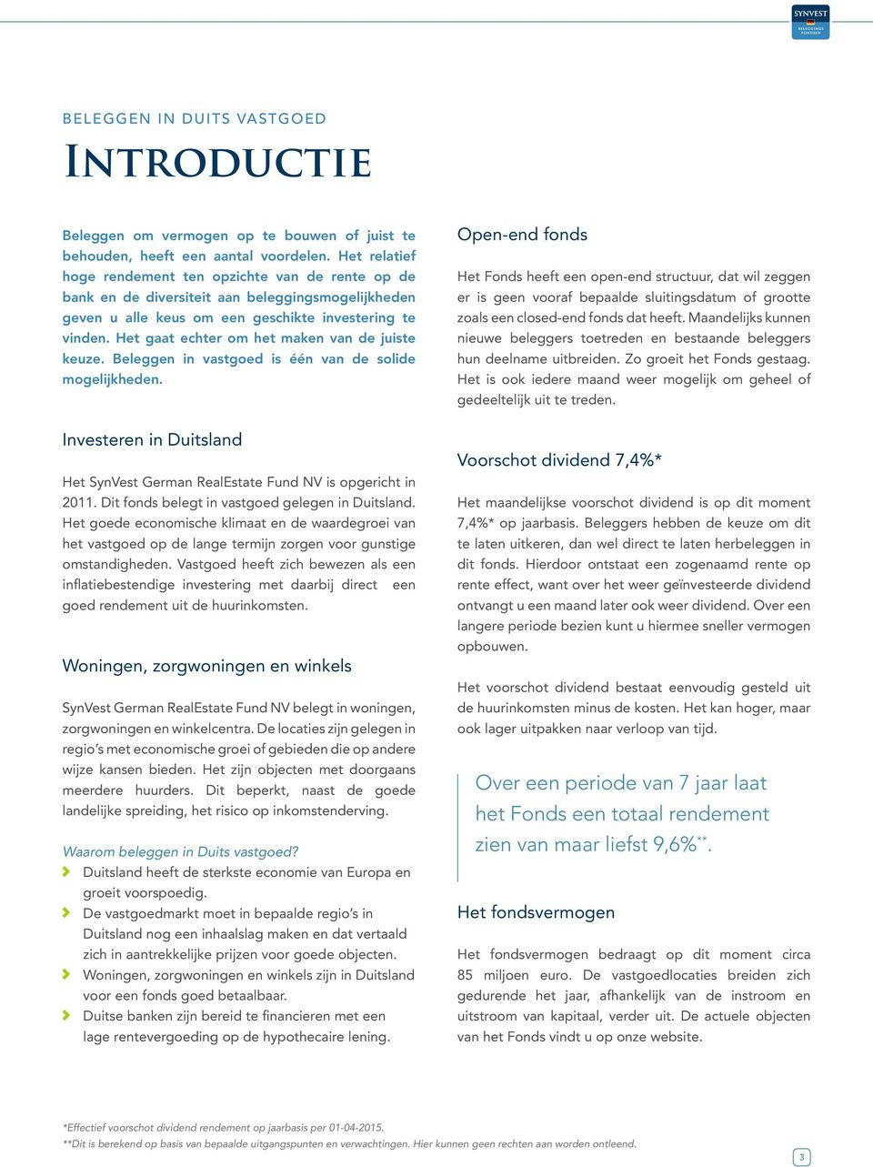 Het gaat echter om het maken van de juiste keuze. Beleggen in vastgoed is één van de solide mogelijkheden. Investeren in Duitsland Het SynVest German RealEstate Fund NV is opgericht in 2011.