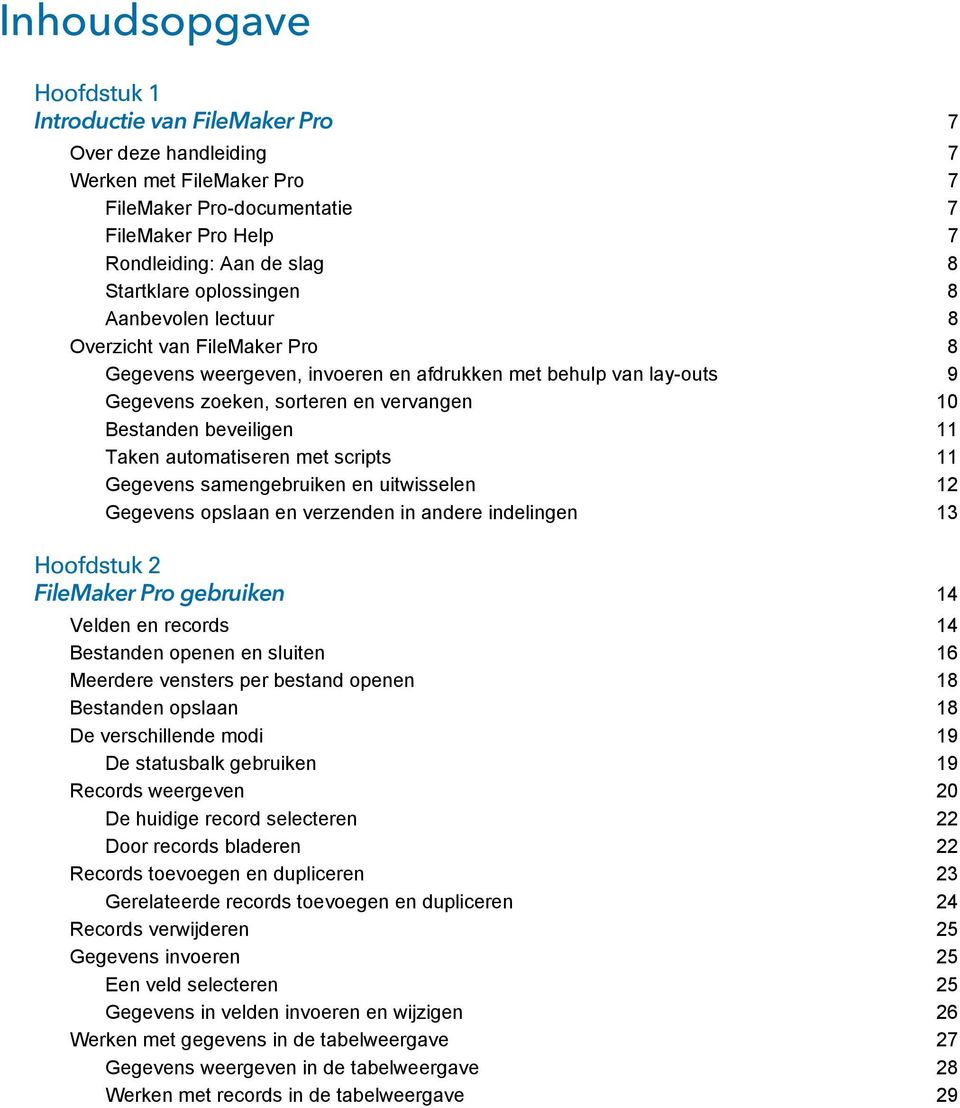 Taken automatiseren met scripts 11 Gegevens samengebruiken en uitwisselen 12 Gegevens opslaan en verzenden in andere indelingen 13 Hoofdstuk 2 FileMaker Pro gebruiken 14 Velden en records 14