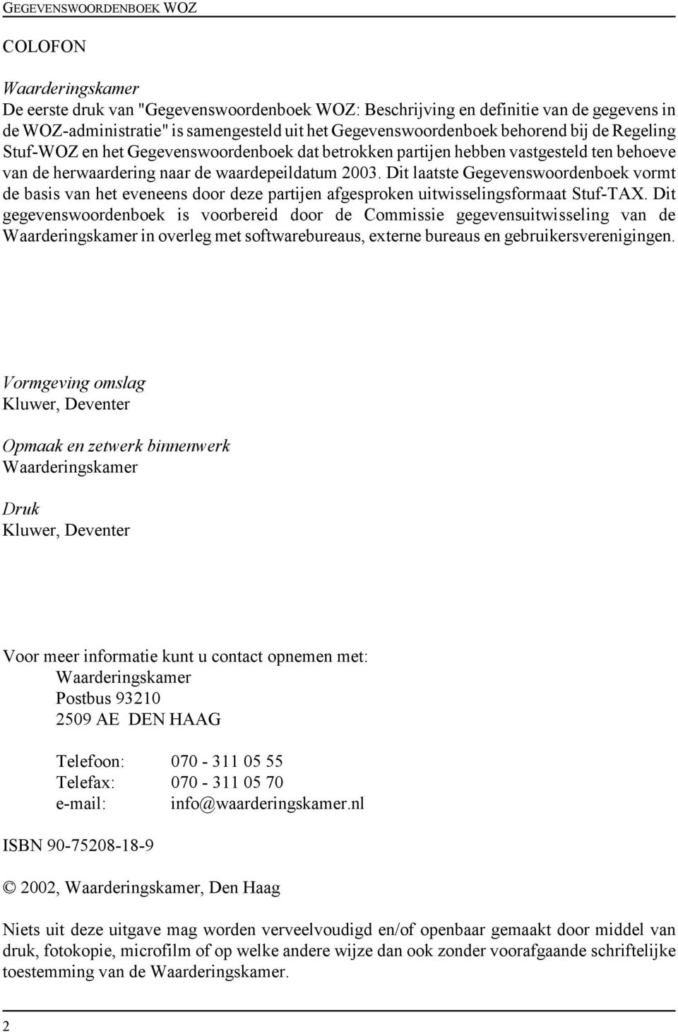 Dit laatste Gegevenswoordenboek vormt de basis van het eveneens door deze partijen afgesproken uitwisselingsformaat Stuf-TAX.