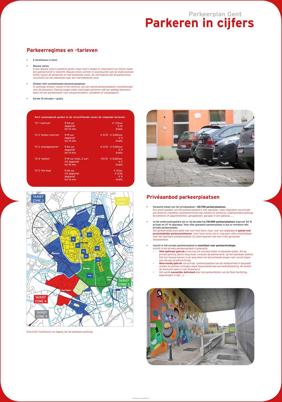 Ze verhinderen dat de parkeerdruk verschuift van een betalende naar een niet-betalende zone. Straten met voorbehouden bewonersplaatsen.