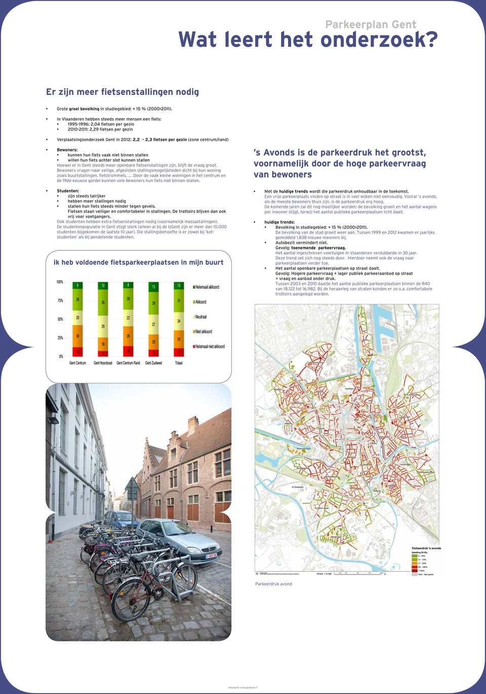 centrum/rand) Bewoners: kunnen hun fiets vaak niet binnen stallen willen hun fiets achter slot kunnen stallen Hoewel er in Gent steeds meer openbare fietsenstallingen zijn, blijft de vraag groot.