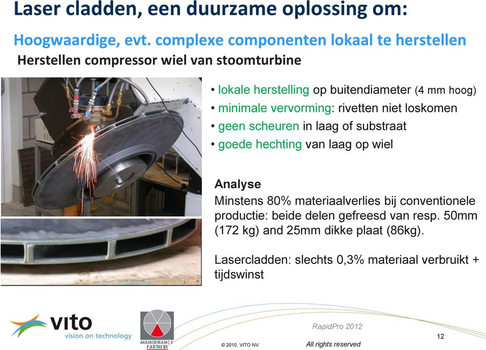 mm hoog) minimale vervorming: rivetten niet loskomen geen scheuren in laag of substraat goede hechting van laag op wiel Analyse