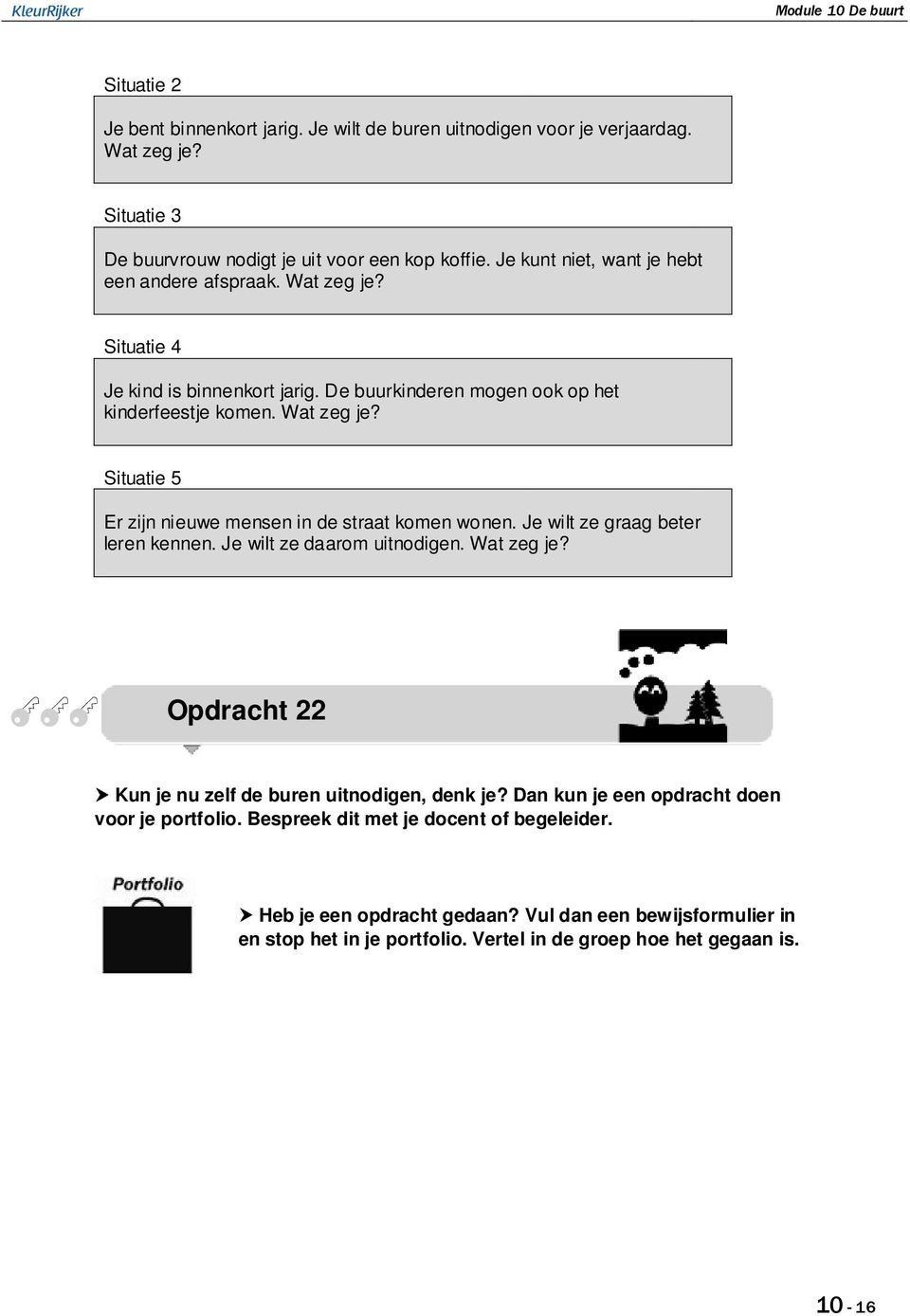 Je wilt ze graag beter leren kennen. Je wilt ze daarom uitnodigen. Wat zeg je? Opdracht 22 Kun je nu zelf de buren uitnodigen, denk je? Dan kun je een opdracht doen voor je portfolio.