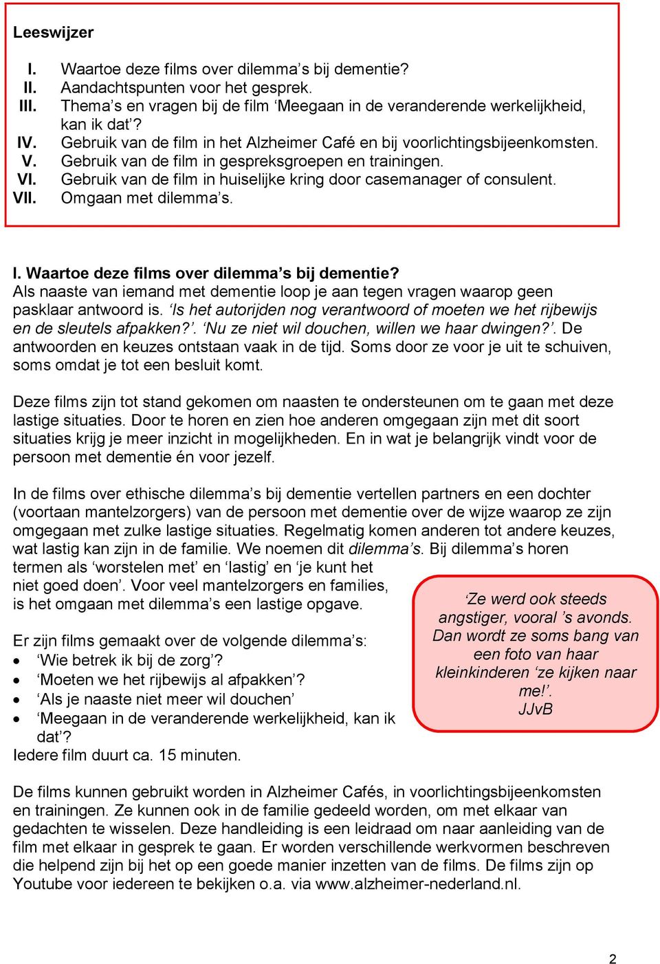 Gebruik van de film in huiselijke kring door casemanager of consulent. VII. Omgaan met dilemma s. I. Waartoe deze films over dilemma s bij dementie?