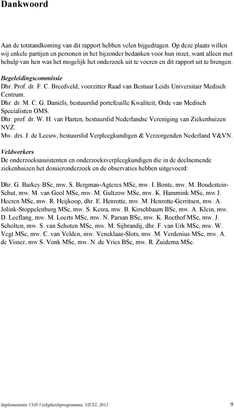 brengen. Begeleidingscommissie Dhr. Prof. dr. F. C. Breedveld, voorzitter Raad van Bestuur Leids Universitair Medisch Centrum. Dhr. dr. M. C. G.