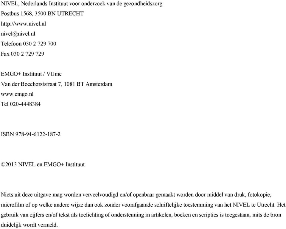 nl Tel 020-4448384 ISBN 978-94-6122-187-2 2013 NIVEL en EMGO+ Instituut Niets uit deze uitgave mag worden verveelvoudigd en/of openbaar gemaakt worden door middel van druk,