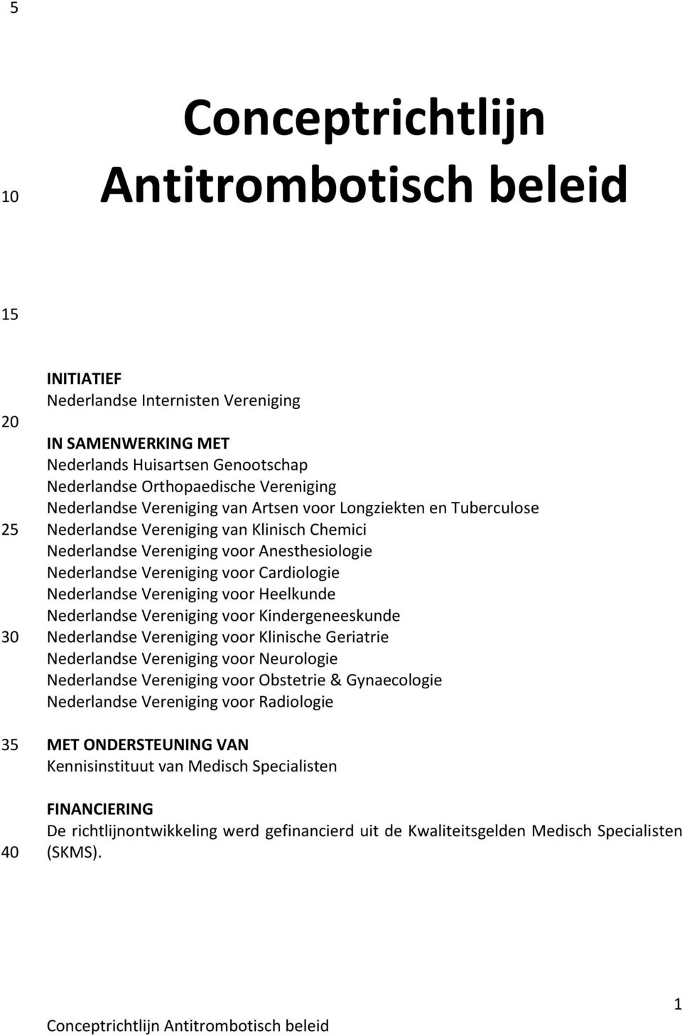 Vereniging voor Heelkunde Nederlandse Vereniging voor Kindergeneeskunde Nederlandse Vereniging voor Klinische Geriatrie Nederlandse Vereniging voor Neurologie Nederlandse Vereniging voor Obstetrie &