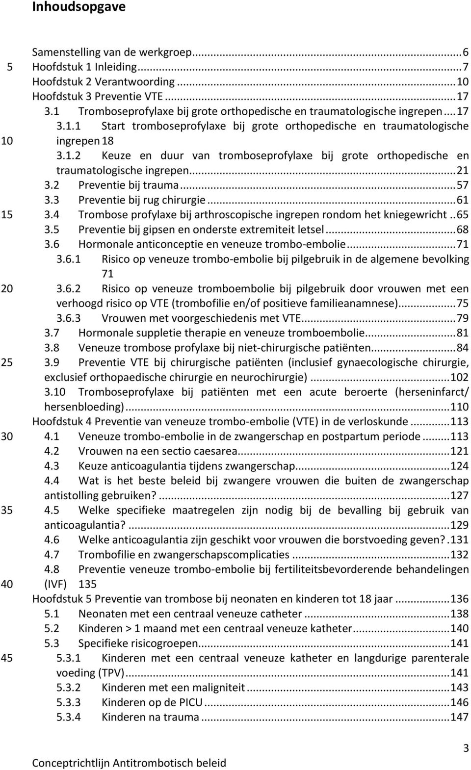 .. 21 3.2 Preventie bij trauma... 57 3.3 Preventie bij rug chirurgie... 61 3.4 Trombose profylaxe bij arthroscopische ingrepen rondom het kniegewricht.. 65 3.