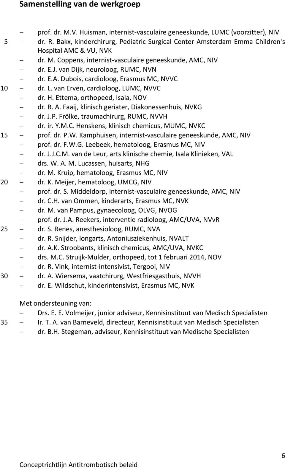 E.A. Dubois, cardioloog, Erasmus MC, NVVC dr. L. van Erven, cardioloog, LUMC, NVVC dr. H. Ettema, orthopeed, Isala, NOV dr. R. A. Faaij, klinisch geriater, Diakonessenhuis, NVKG dr. J.P.