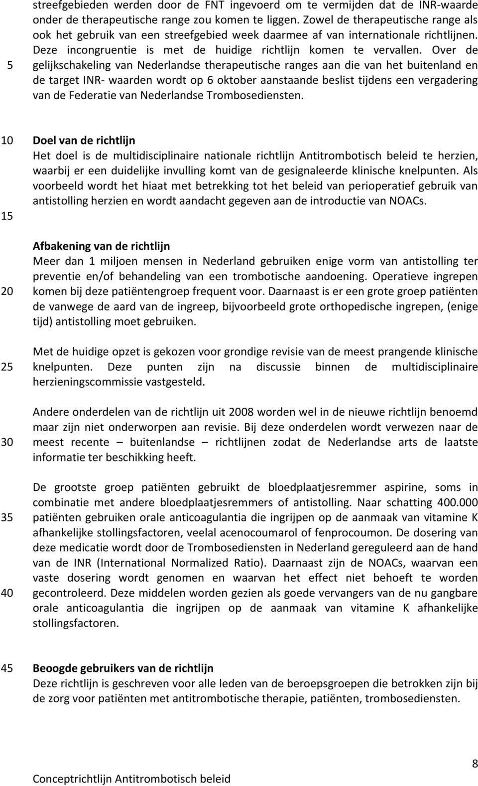 Over de gelijkschakeling van Nederlandse therapeutische ranges aan die van het buitenland en de target INR- waarden wordt op 6 oktober aanstaande beslist tijdens een vergadering van de Federatie van