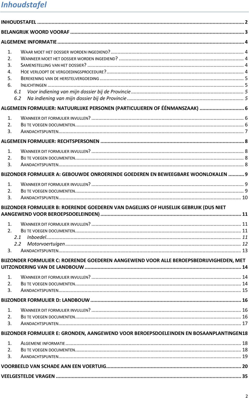 .. 5 6.2 Na indiening van mijn dossier bij de Provincie... 5 ALGEMEEN FORMULIER: NATUURLIJKE PERSONEN (PARTICULIEREN OF ÉÉNMANSZAAK)... 6 1. WANNEER DIT FORMULIER INVULLEN?... 6 2.