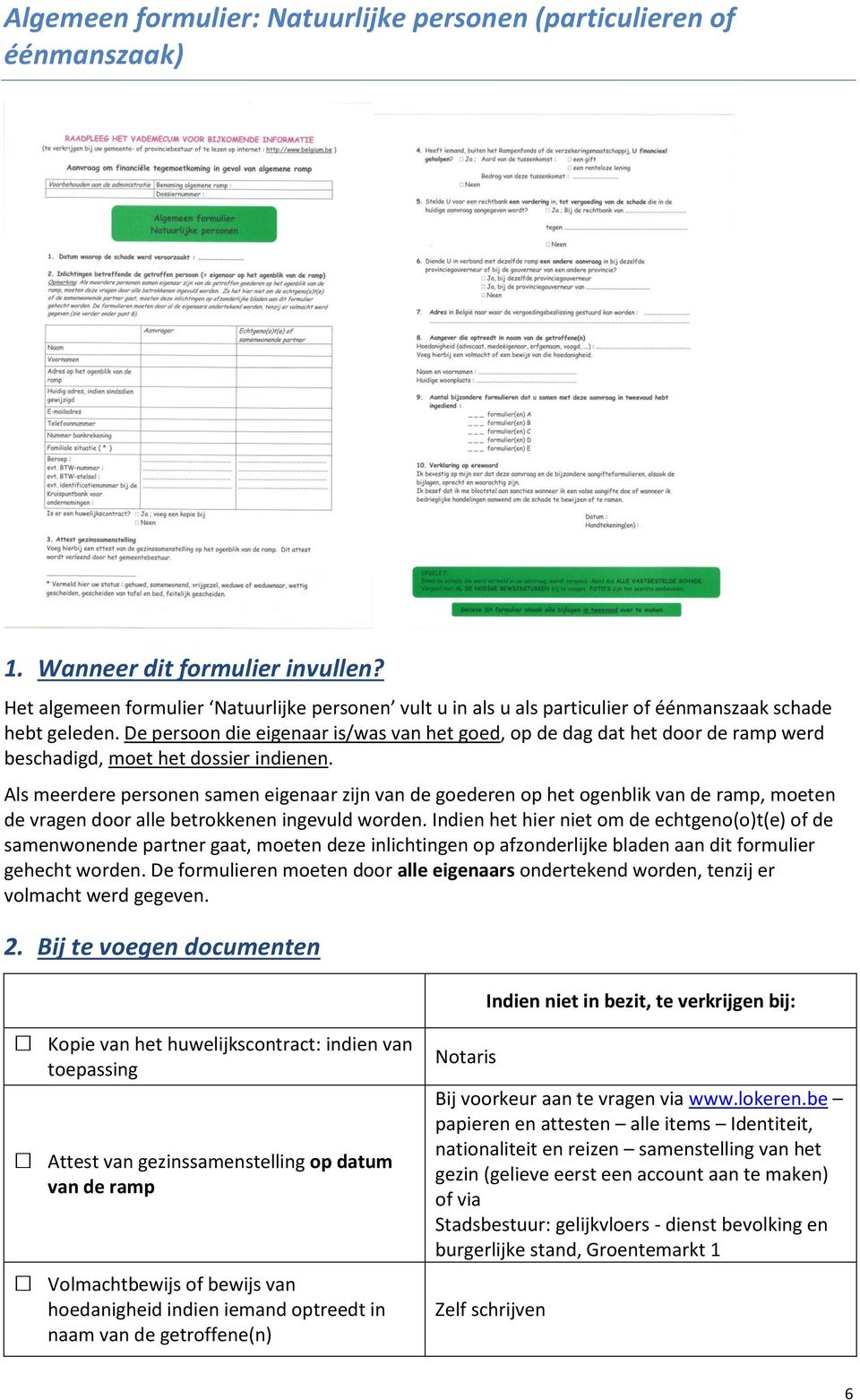 De persoon die eigenaar is/was van het goed, op de dag dat het door de ramp werd beschadigd, moet het dossier indienen.