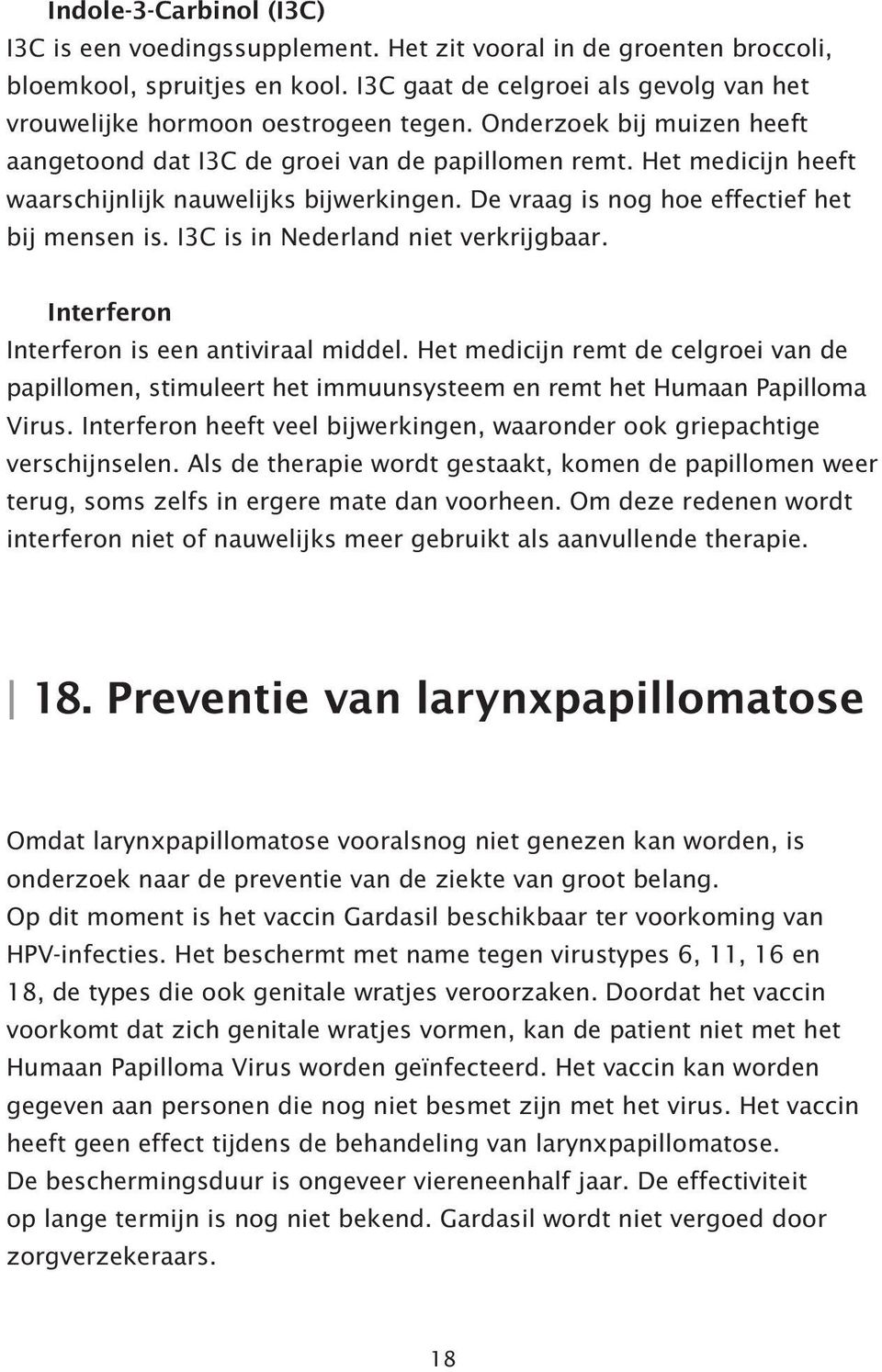Het medicijn heeft waarschijnlijk nauwelijks bijwerkingen. De vraag is nog hoe effectief het bij mensen is. I3C is in Nederland niet verkrijgbaar. Interferon Interferon is een antiviraal middel.