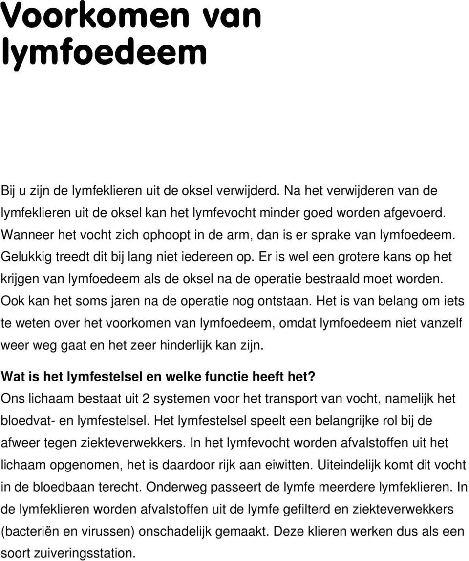 Er is wel een grotere kans op het krijgen van lymfoedeem als de oksel na de operatie bestraald moet worden. Ook kan het soms jaren na de operatie nog ontstaan.