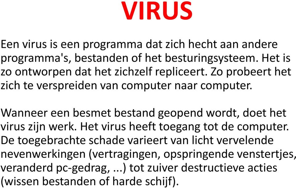 Wanneer een besmet bestand geopend wordt, doet het virus zijn werk. Het virus heeft toegang tot de computer.
