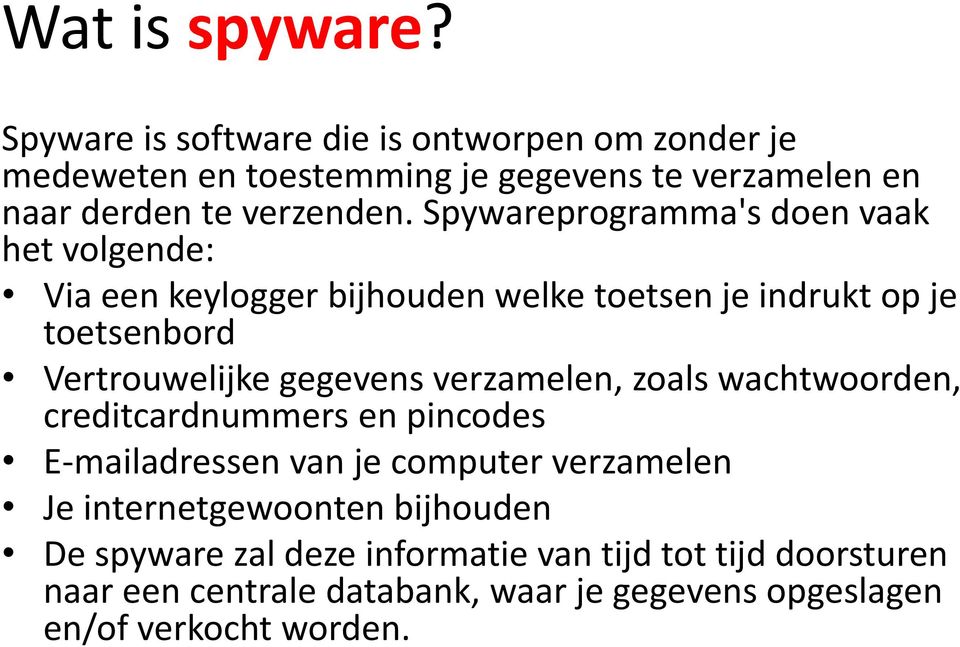 Spywareprogramma's doen vaak het volgende: Via een keylogger bijhouden welke toetsen je indrukt op je toetsenbord Vertrouwelijke gegevens